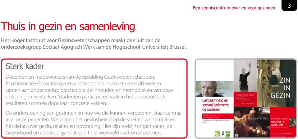 indd 1 22/10/12 13:58 Een kenniscentrum over en voor gezinnen 3 Thuis in gezin en samenleving Het maakt deel uit van de onderzoeksgroep Sociaal-Agogisch Werk aan de Hogeschool-Universiteit Brussel.