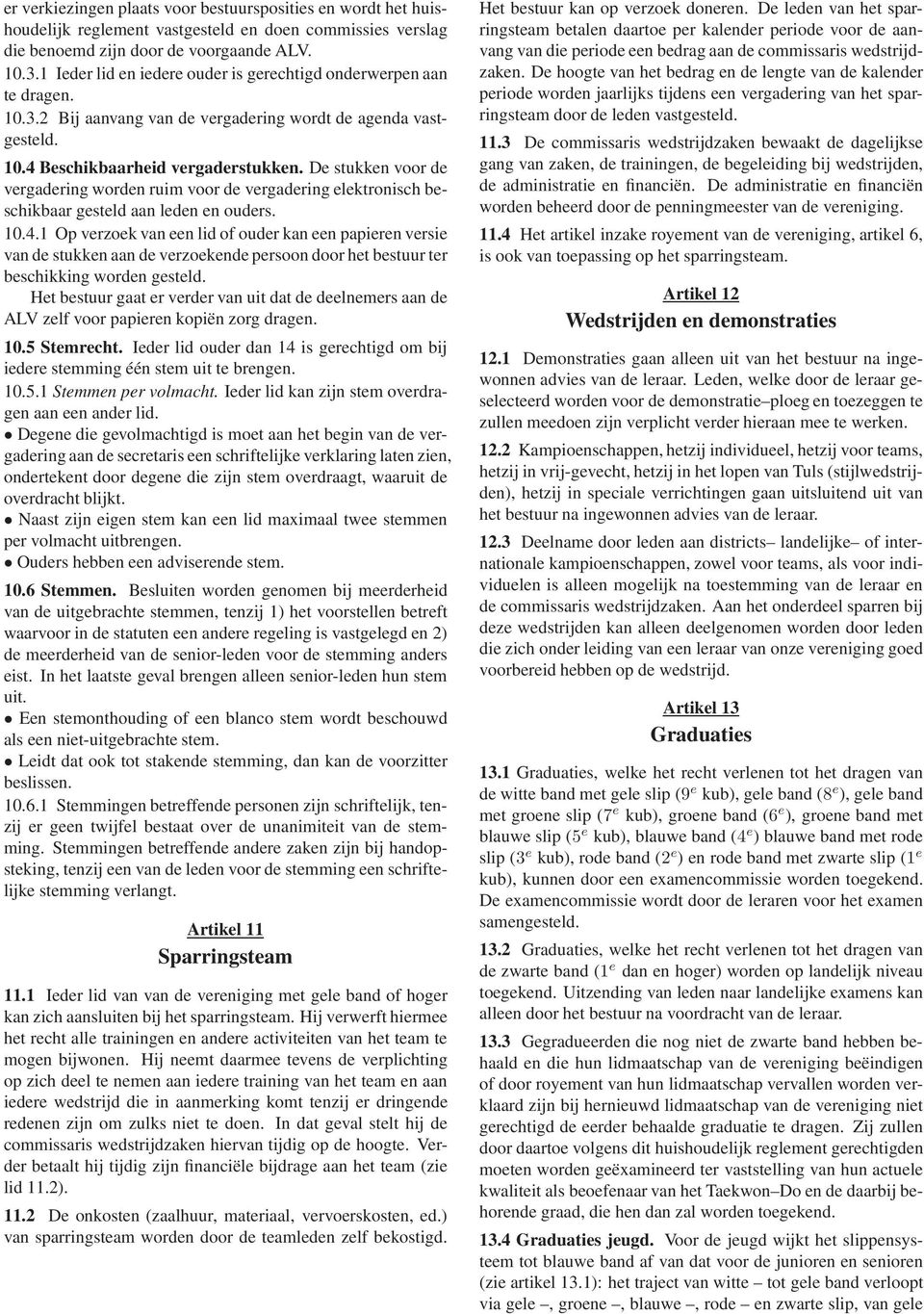 De stukken voor de vergadering worden ruim voor de vergadering elektronisch beschikbaar gesteld aan leden en ouders. 10.4.