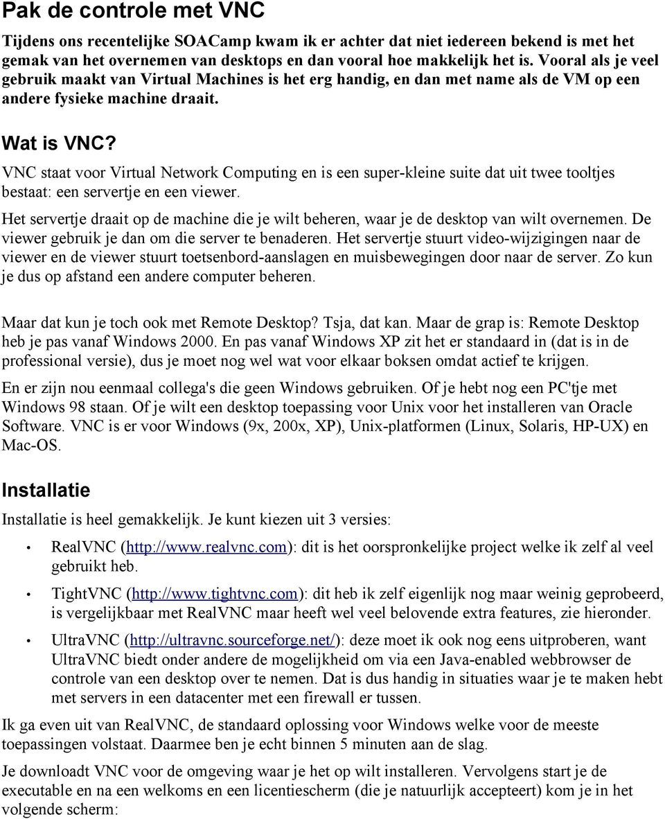 VNC staat voor Virtual Network Computing en is een super-kleine suite dat uit twee tooltjes bestaat: een servertje en een viewer.