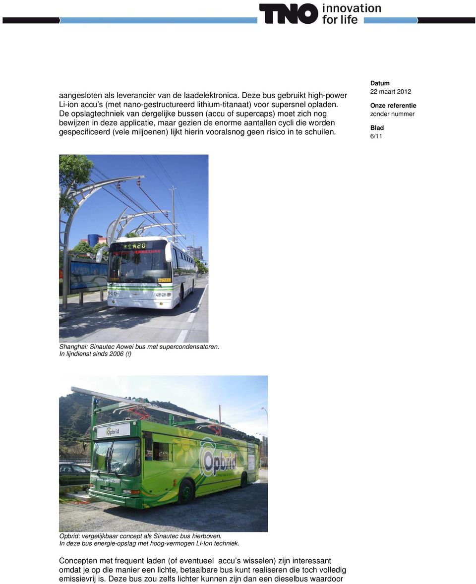 vooralsnog geen risico in te schuilen. 6/11 Shanghai: Sinautec Aowei bus met supercondensatoren. In lijndienst sinds 2006 (!) Opbrid: vergelijkbaar concept als Sinautec bus hierboven.