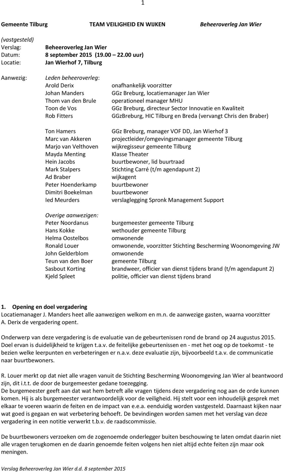 operationeel manager MHU GGz Breburg, directeur Sector Innovatie en Kwaliteit GGzBreburg, HIC Tilburg en Breda (vervangt Chris den Braber) Ton Hamers GGz Breburg, manager VOF DD, Jan Wierhof 3 Marc