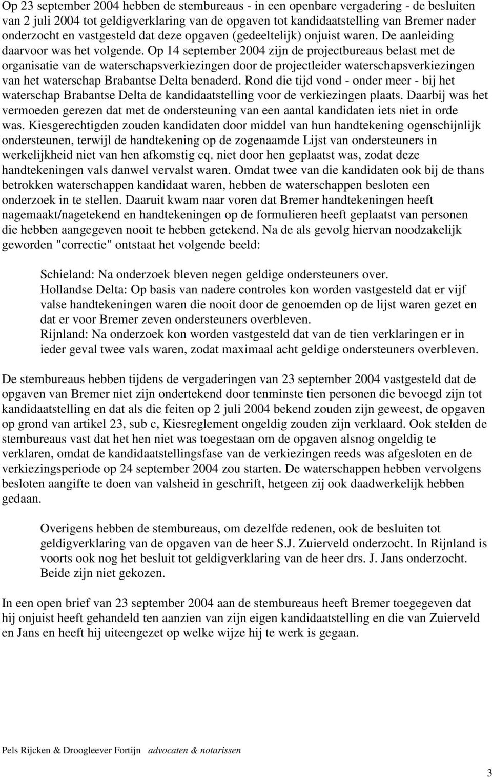 Op 14 september 2004 zijn de projectbureaus belast met de organisatie van de waterschapsverkiezingen door de projectleider waterschapsverkiezingen van het waterschap Brabantse Delta benaderd.