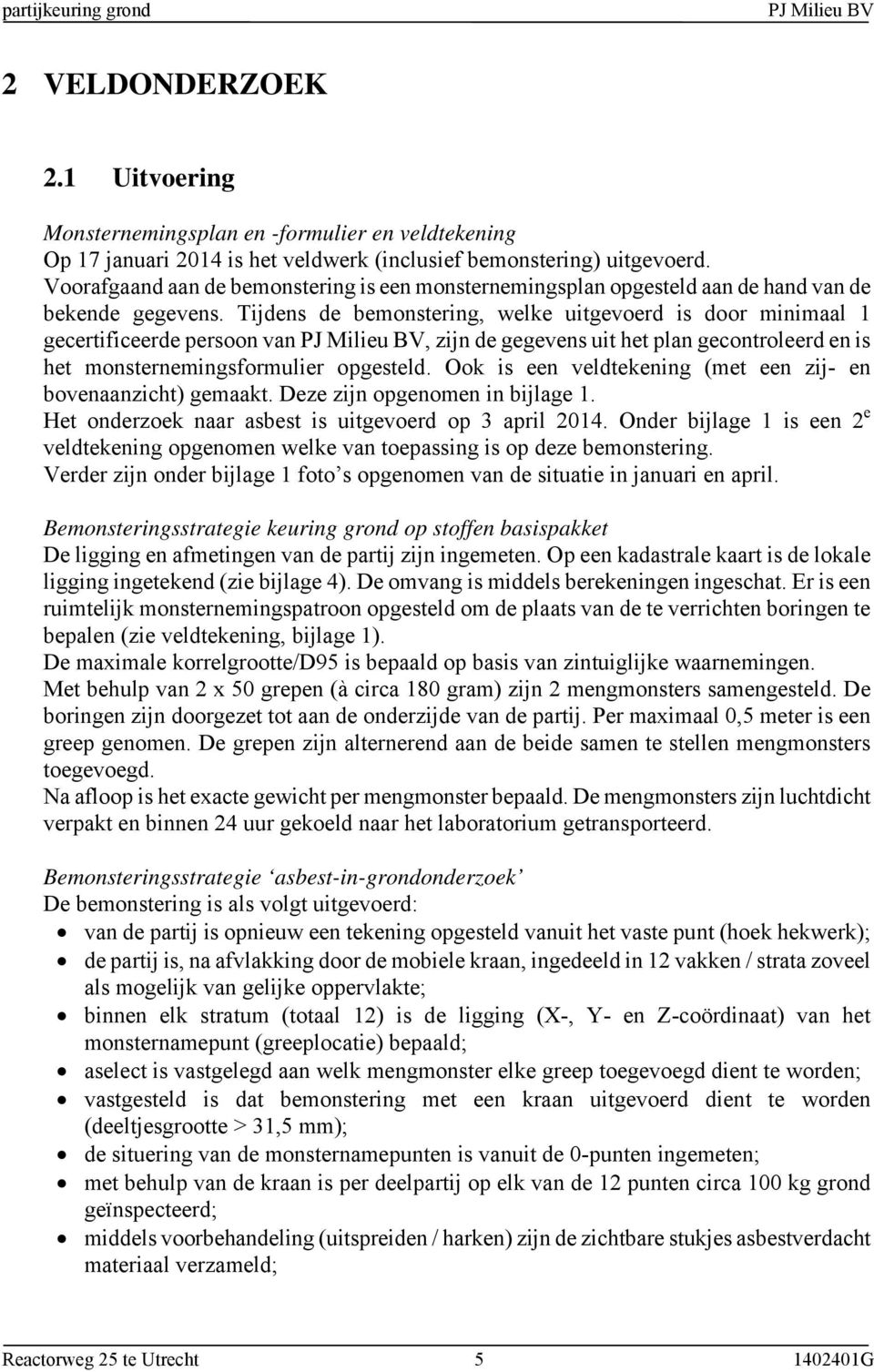 Tijdens de bemonstering, welke uitgevoerd is door minimaal 1 gecertificeerde persoon van PJ Milieu BV, zijn de gegevens uit het plan gecontroleerd en is het monsternemingsformulier opgesteld.