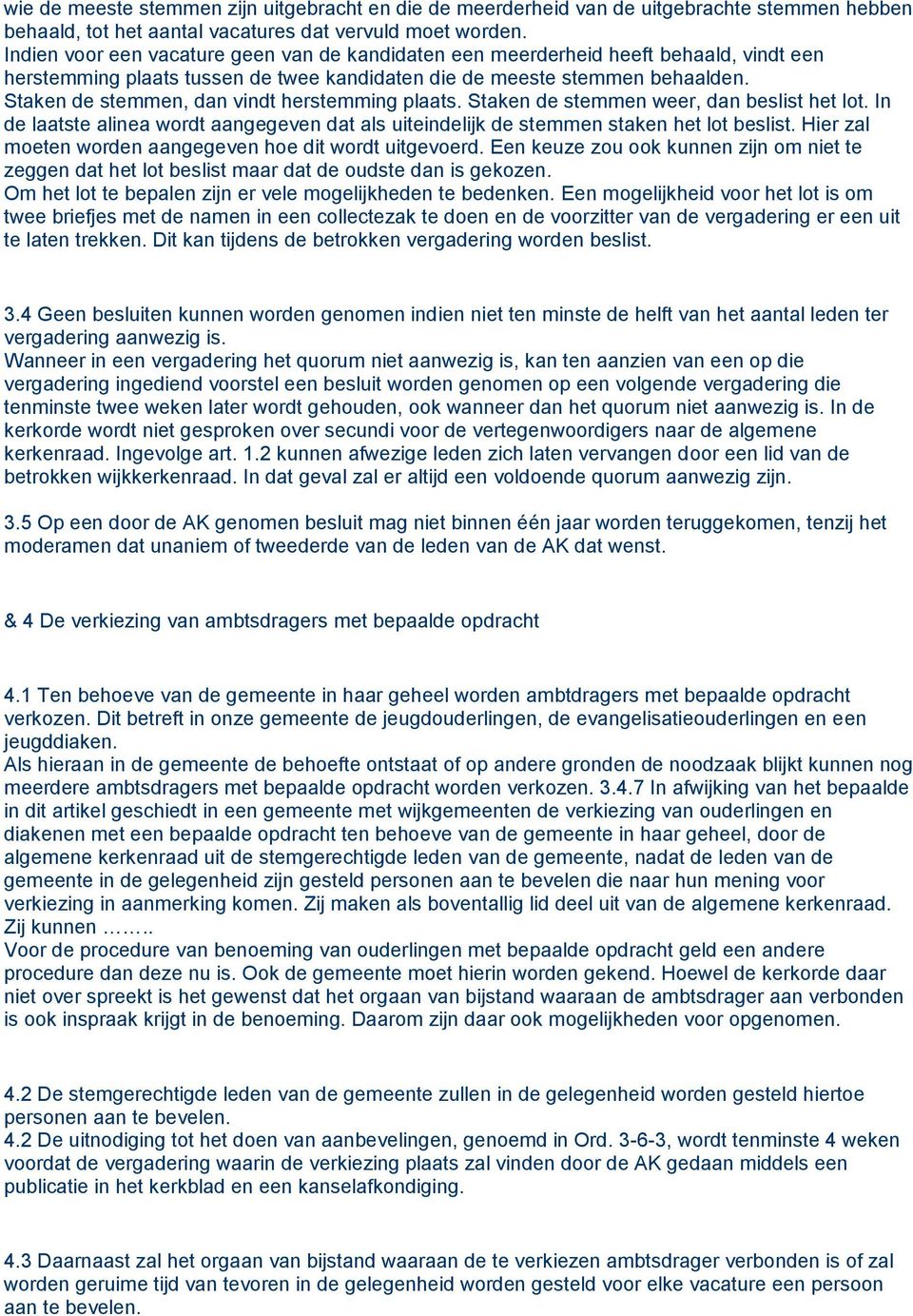 Staken de stemmen, dan vindt herstemming plaats. Staken de stemmen weer, dan beslist het lot. In de laatste alinea wordt aangegeven dat als uiteindelijk de stemmen staken het lot beslist.