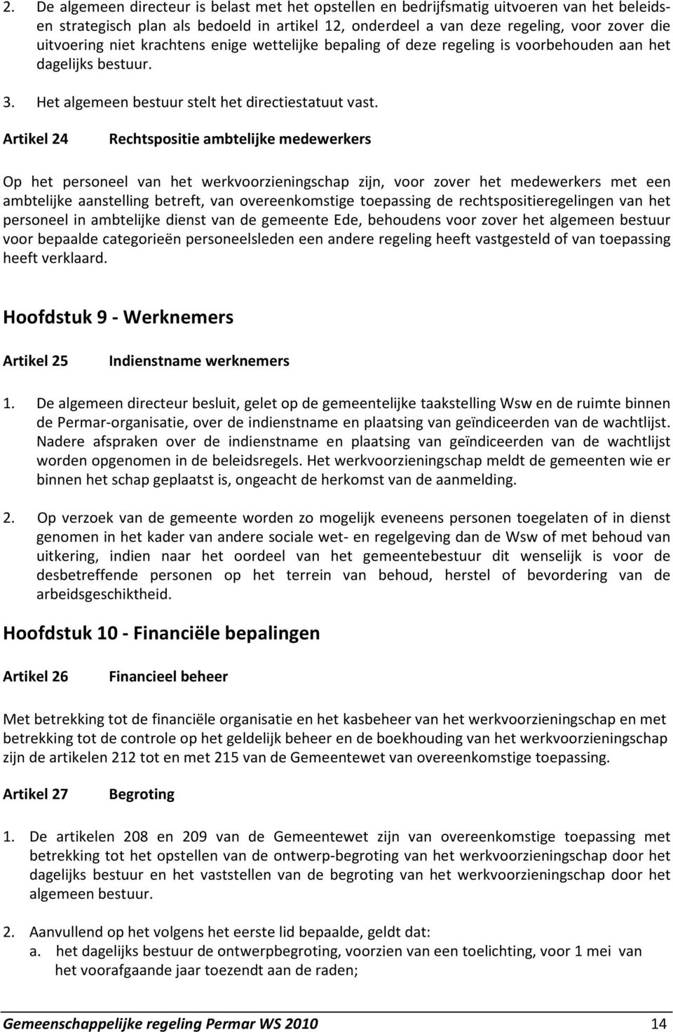 Artikel 24 Rechtspositie ambtelijke medewerkers Op het personeel van het werkvoorzieningschap zijn, voor zover het medewerkers met een ambtelijke aanstelling betreft, van overeenkomstige toepassing