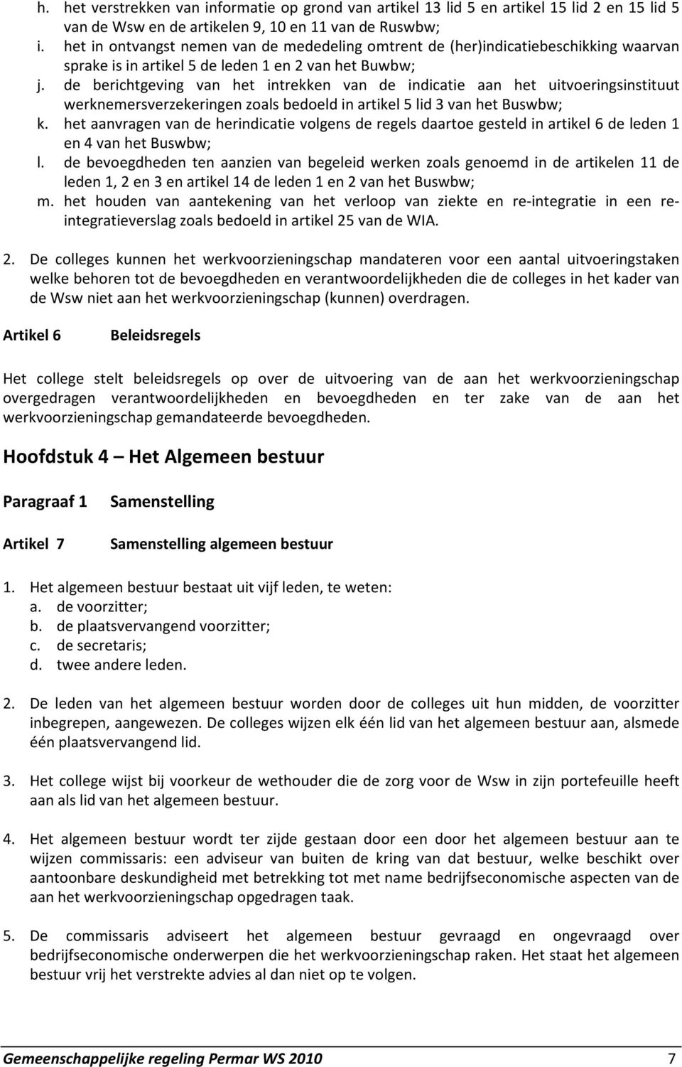 de berichtgeving van het intrekken van de indicatie aan het uitvoeringsinstituut werknemersverzekeringen zoals bedoeld in artikel 5 lid 3 van het Buswbw; k.