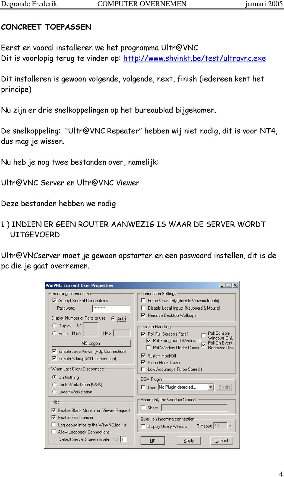 De snelkoppeling: Ultr@VNC Repeater hebben wij niet nodig, dit is voor NT4, dus mag je wissen.