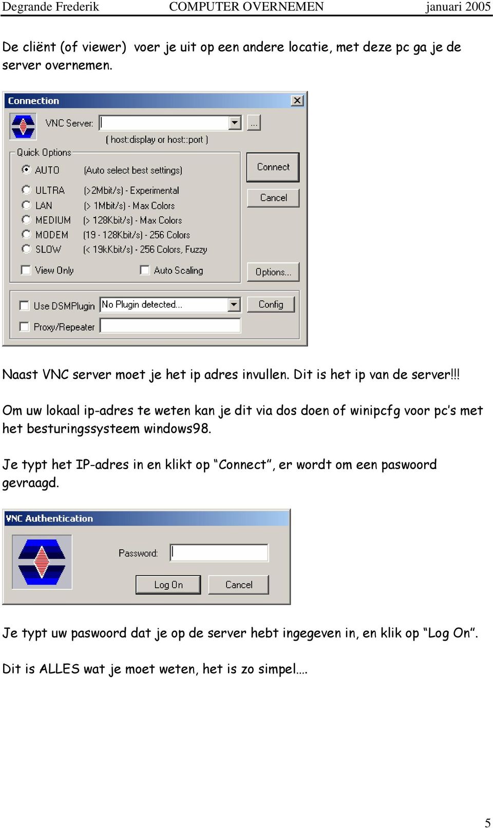 !! Om uw lokaal ip-adres te weten kan je dit via dos doen of winipcfg voor pc s met het besturingssysteem windows98.