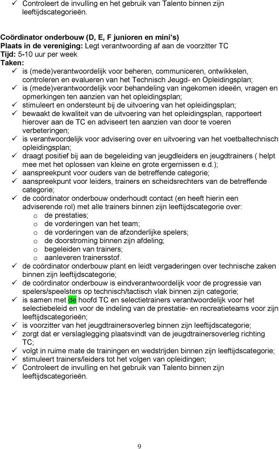 ontwikkelen, controleren en evalueren van het Technisch Jeugd- en Opleidingsplan; ü is (mede)verantwoordelijk voor behandeling van ingekomen ideeën, vragen en opmerkingen ten aanzien van het