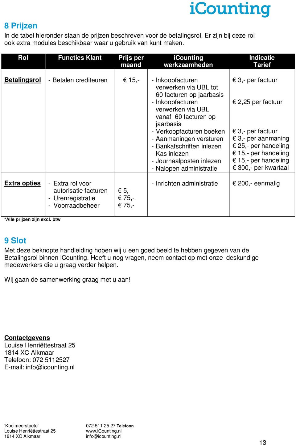 verwerken via UBL vanaf 60 facturen op jaarbasis - Verkoopfacturen boeken - Aanmaningen versturen - Bankafschriften inlezen - Kas inlezen - Journaalposten inlezen - Nalopen administratie 3,- per