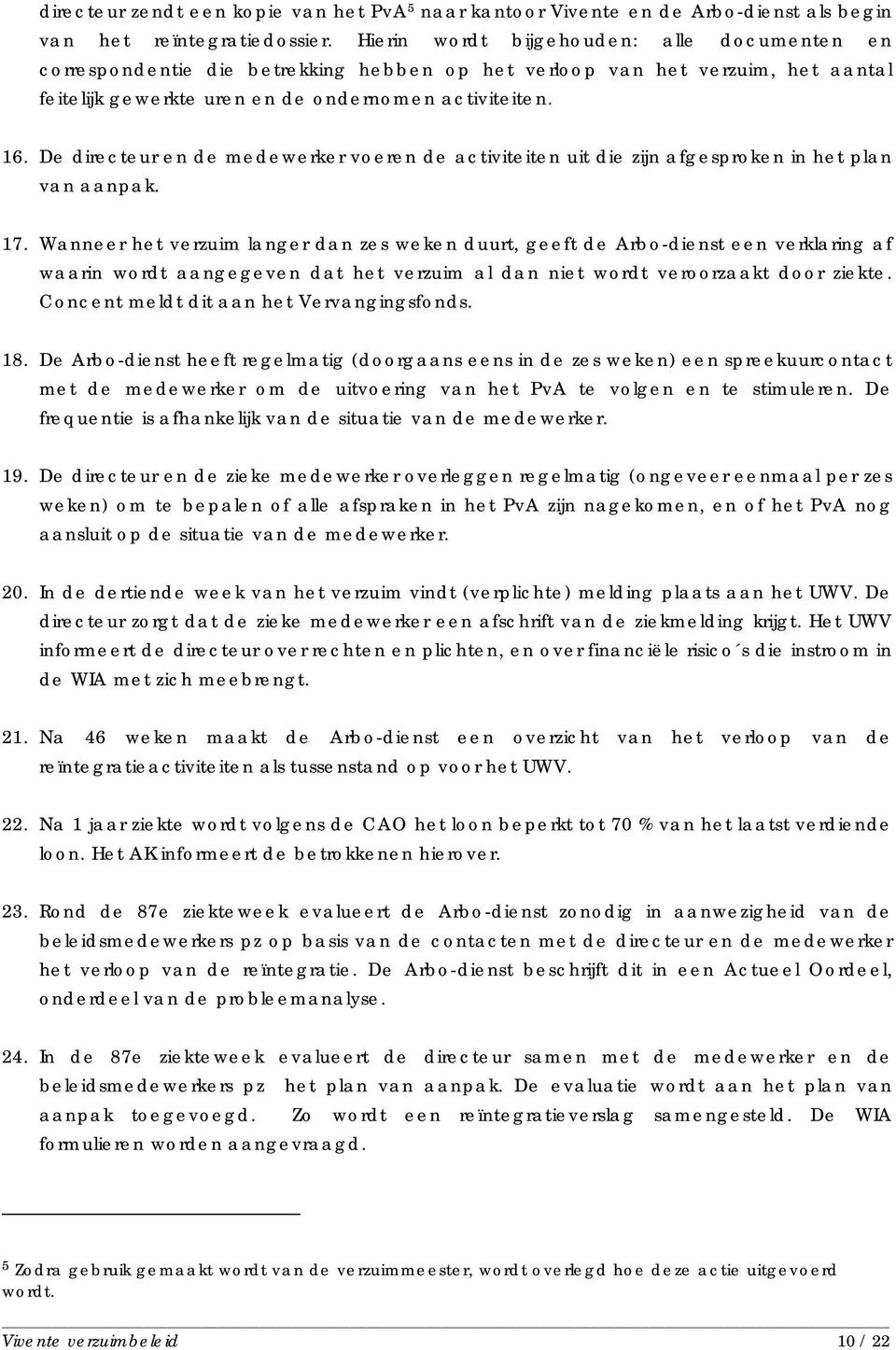 De directeur en de medewerker voeren de activiteiten uit die zijn afgesproken in het plan van aanpak. 17.