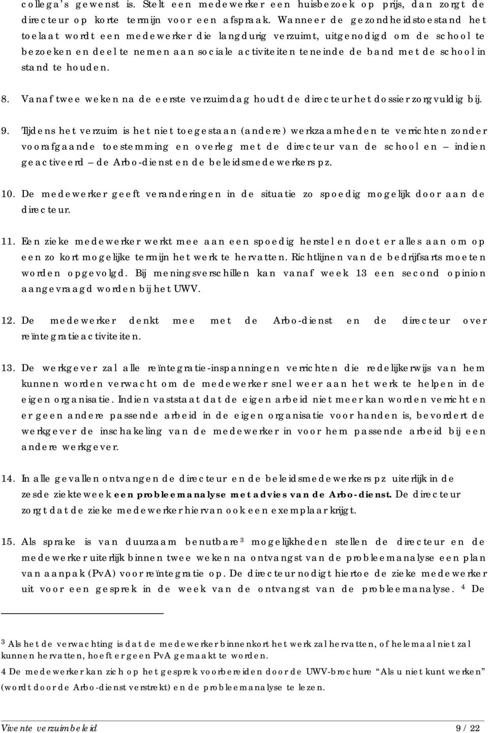 in stand te houden. 8. Vanaf twee weken na de eerste verzuimdag houdt de directeur het dossier zorgvuldig bij. 9.