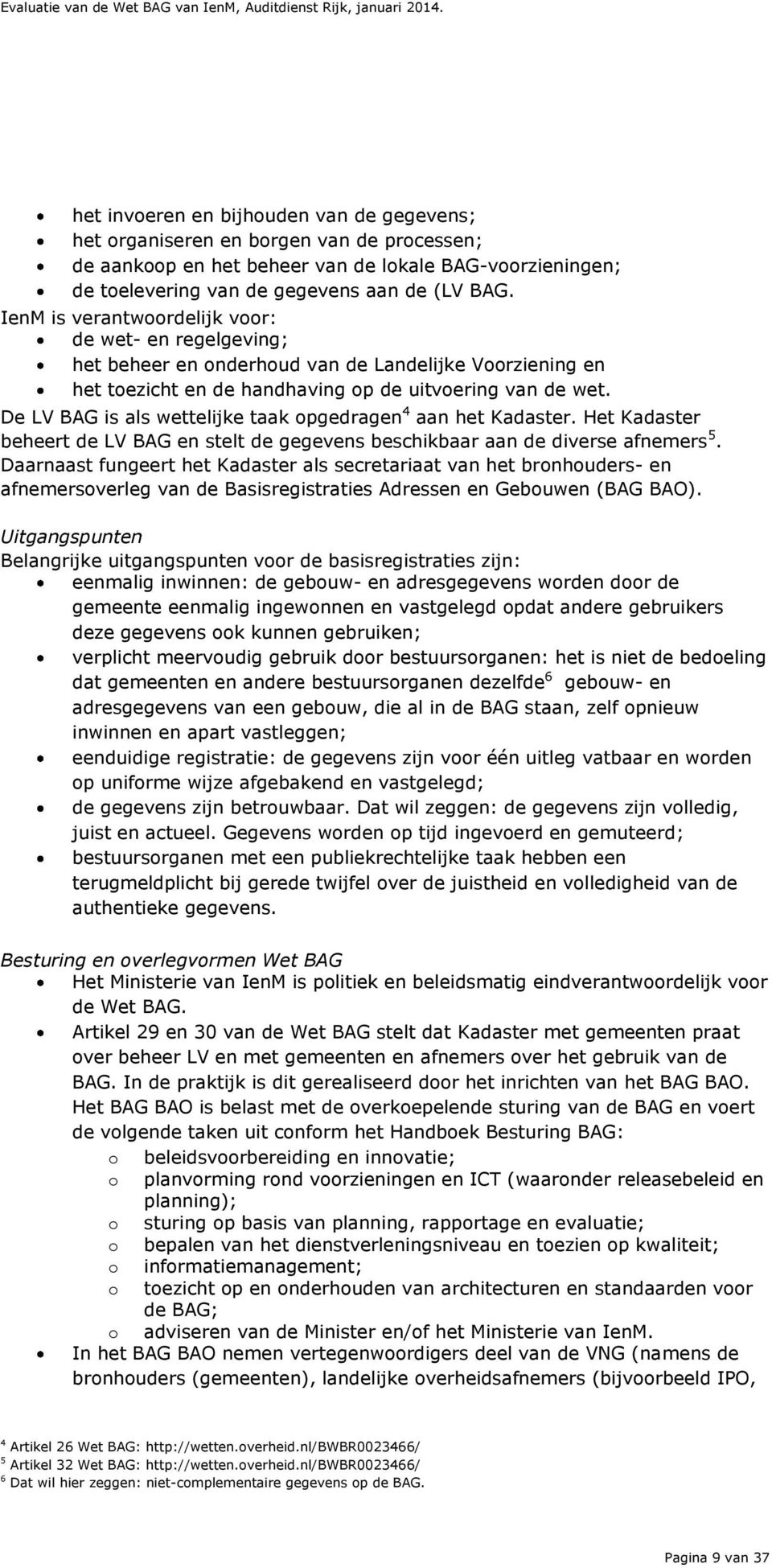 De LV BAG is als wettelijke taak opgedragen 4 aan het Kadaster. Het Kadaster beheert de LV BAG en stelt de gegevens beschikbaar aan de diverse afnemers 5.