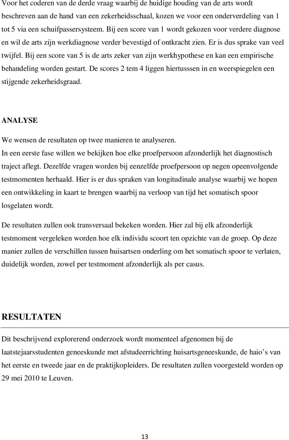 Bij een score van 5 is de arts zeker van zijn werkhypothese en kan een empirische behandeling worden gestart. De scores 2 tem 4 liggen hiertusssen in en weerspiegelen een stijgende zekerheidsgraad.