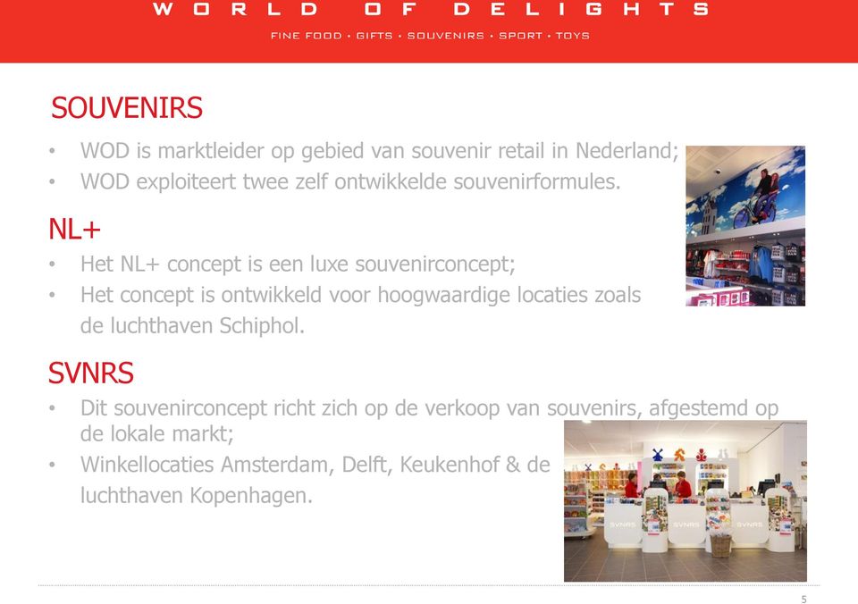 NL+ Het NL+ concept is een luxe souvenirconcept; Het concept is ontwikkeld voor hoogwaardige locaties zoals
