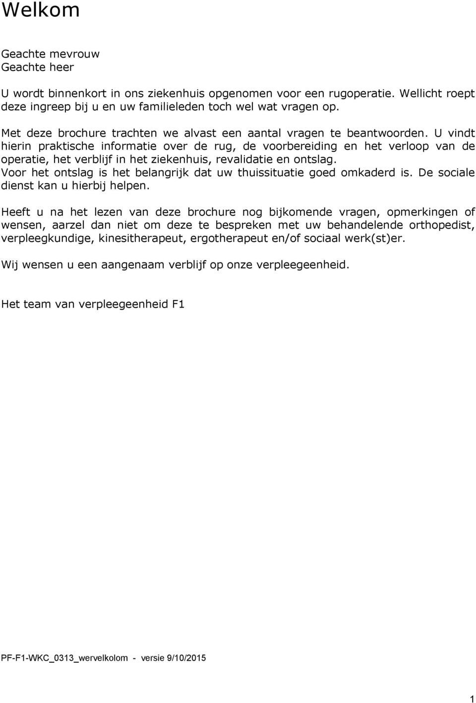 U vindt hierin praktische informatie over de rug, de voorbereiding en het verloop van de operatie, het verblijf in het ziekenhuis, revalidatie en ontslag.