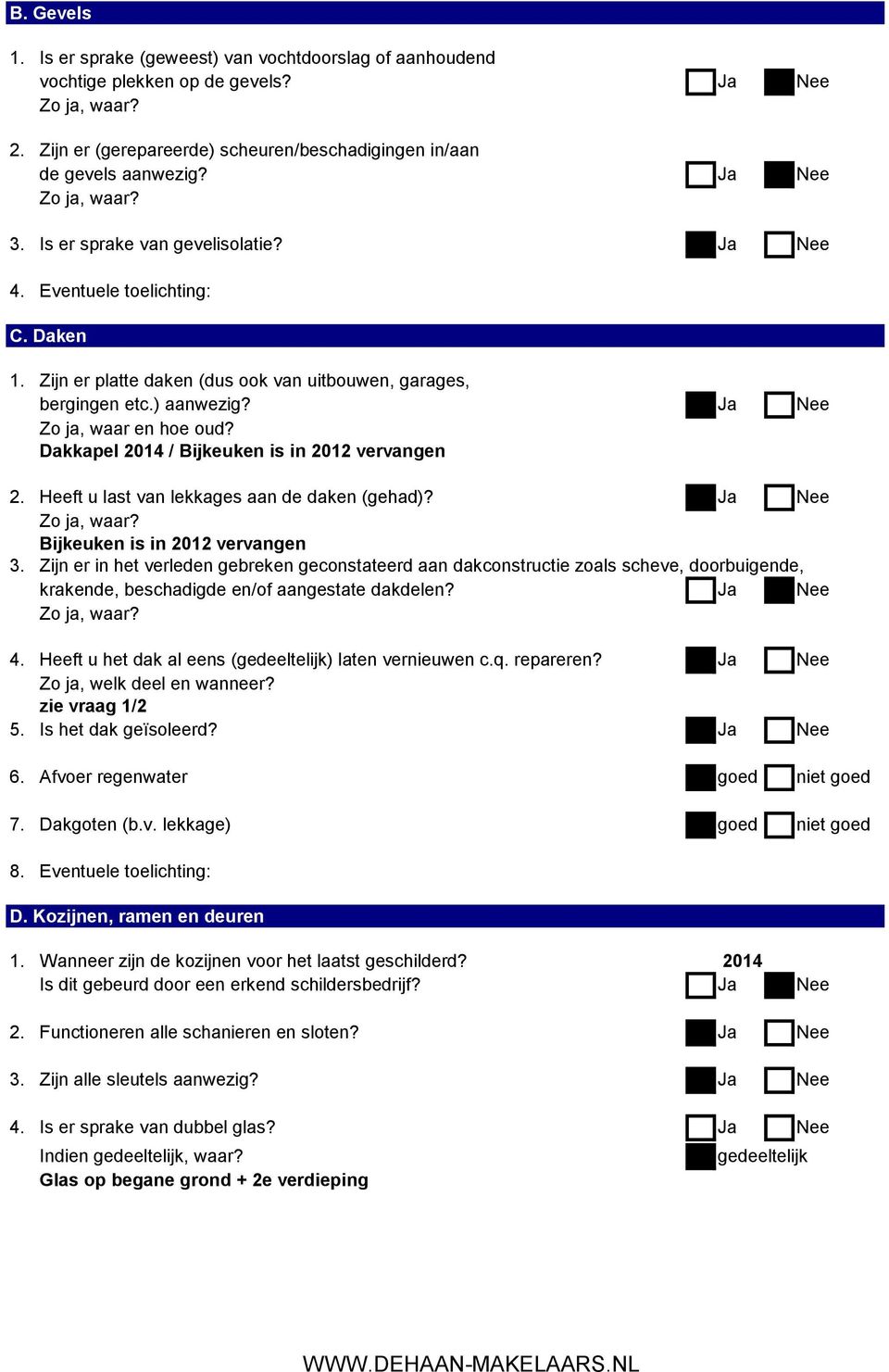 Dakkapel 2014 / Bijkeuken is in 2012 vervangen 2. Heeft u last van lekkages aan de daken (gehad)? Ja Nee Bijkeuken is in 2012 vervangen 3.