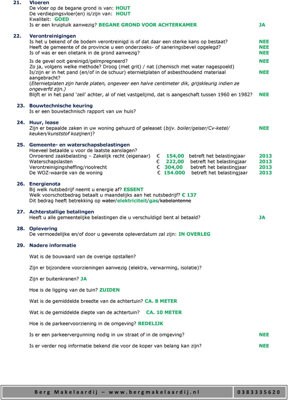 Is of was er een olietank in de grond aanwezig? Is de gevel ooit gereinigd/geïmpregneerd? Zo ja, volgens welke methode?