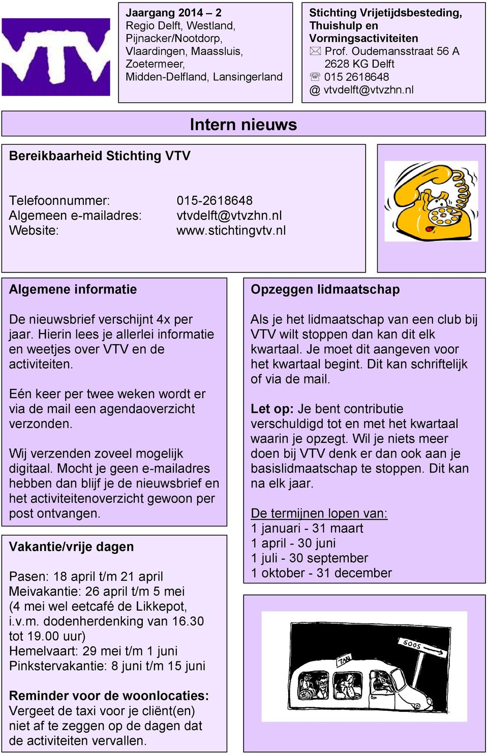 nl Website: www.stichtingvtv.nl Algemene informatie De nieuwsbrief verschijnt 4x per jaar. Hierin lees je allerlei informatie en weetjes over VTV en de activiteiten.