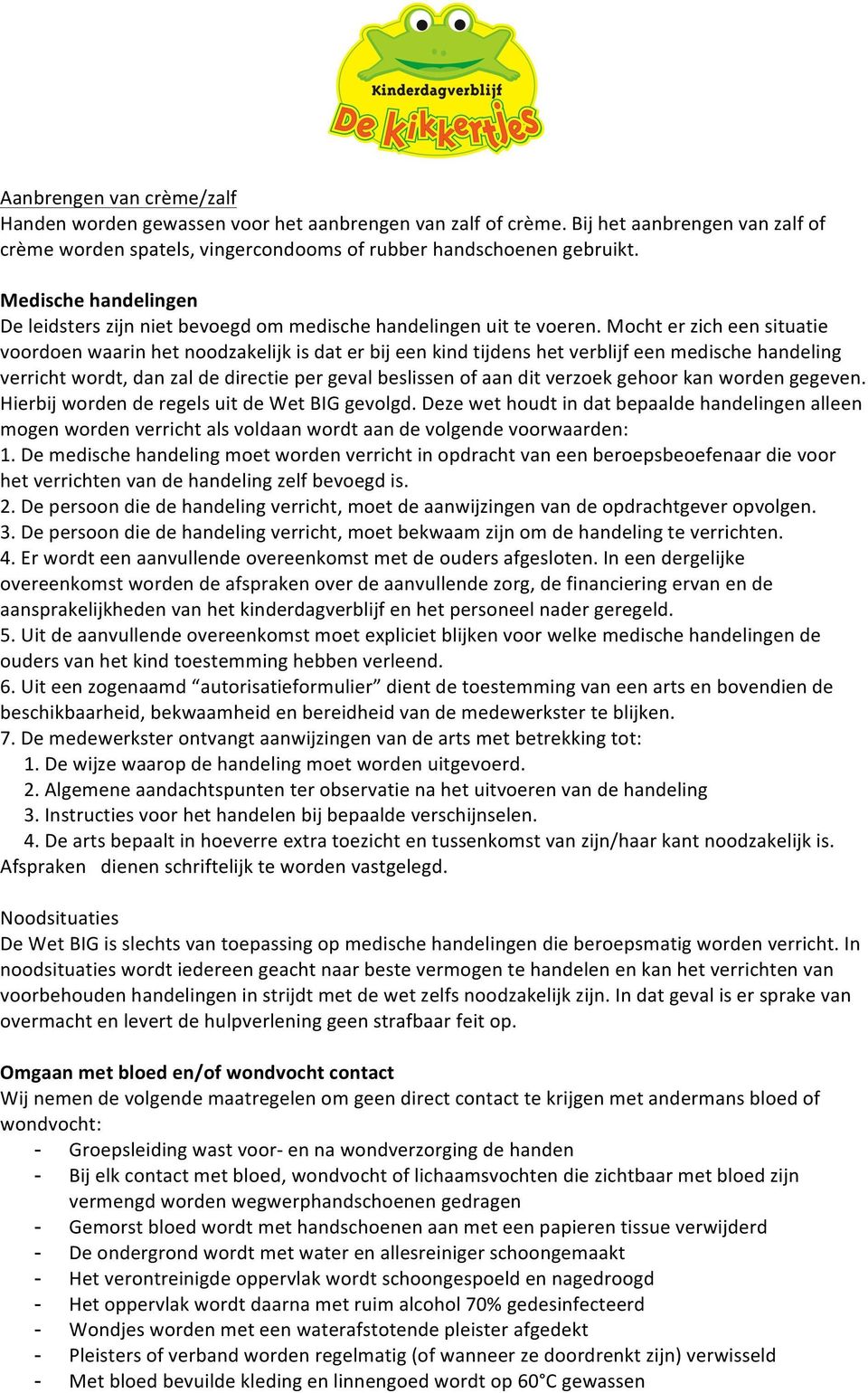 Mocht er zich een situatie voordoen waarin het noodzakelijk is dat er bij een kind tijdens het verblijf een medische handeling verricht wordt, dan zal de directie per geval beslissen of aan dit