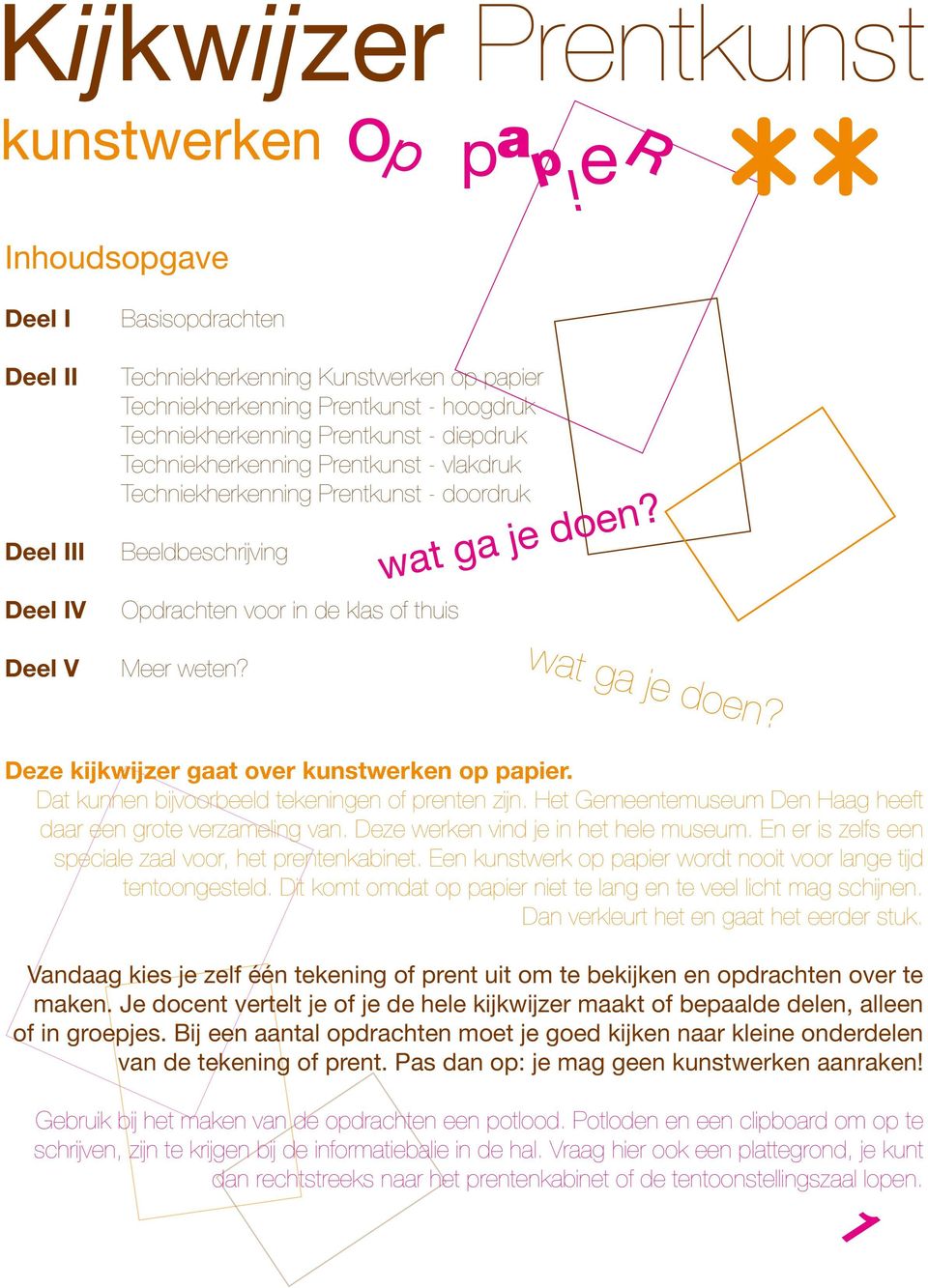 Deel V Meer weten? wat ga je doen? Deze kijkwijzer gaat over kunstwerken op papier. Dat kunnen bijvoorbeeld tekeningen of prenten zijn.