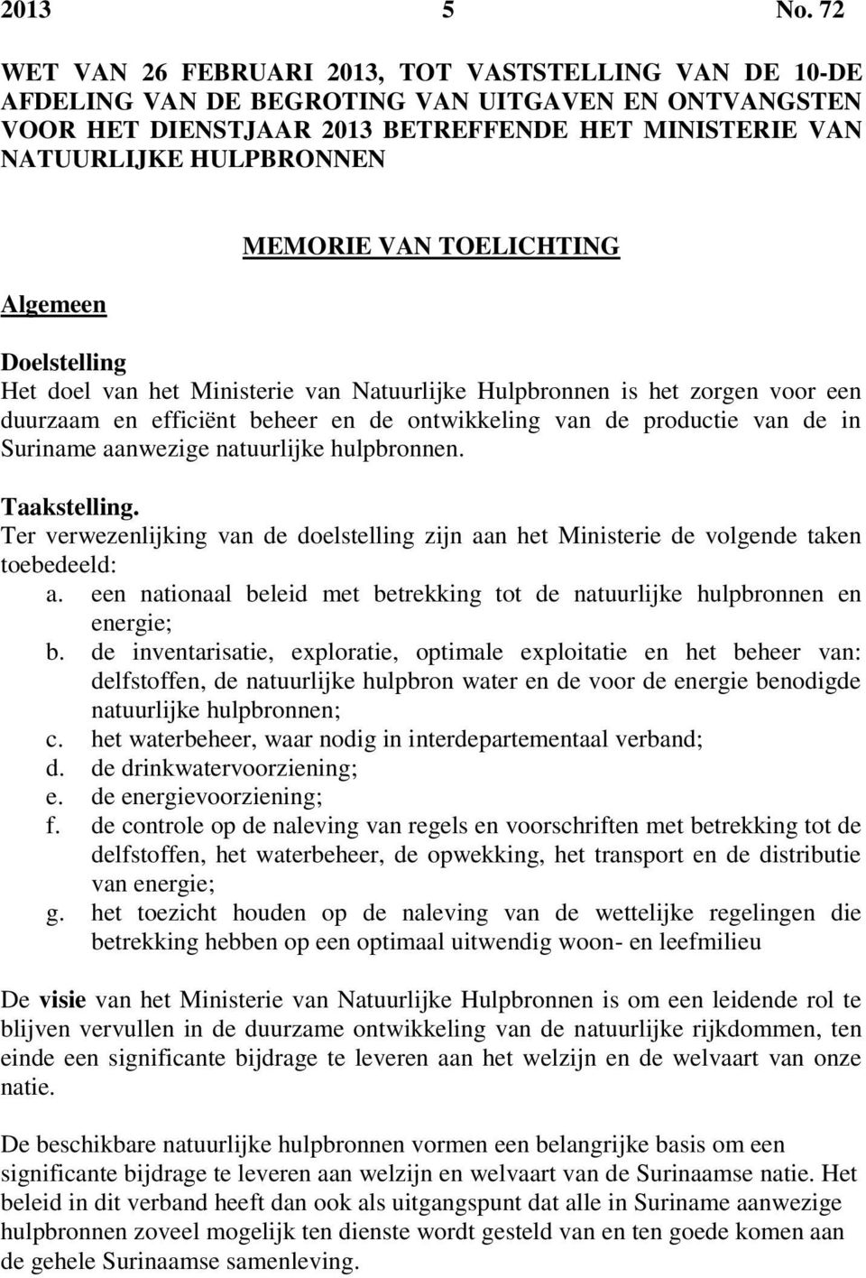 Algemeen MEMORIE VAN TOELICHTING Doelstelling Het doel van het Ministerie van Natuurlijke Hulpbronnen is het zorgen voor een duurzaam en efficiënt beheer en de ontwikkeling van de productie van de in