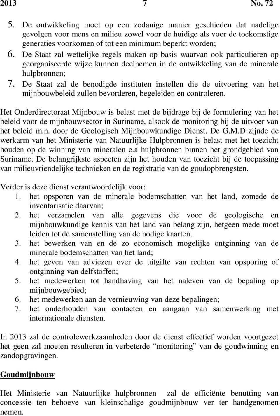 6. De Staat zal wettelijke regels maken op basis waarvan ook particulieren op georganiseerde wijze kunnen deelnemen in de ontwikkeling van de minerale hulpbronnen; 7.