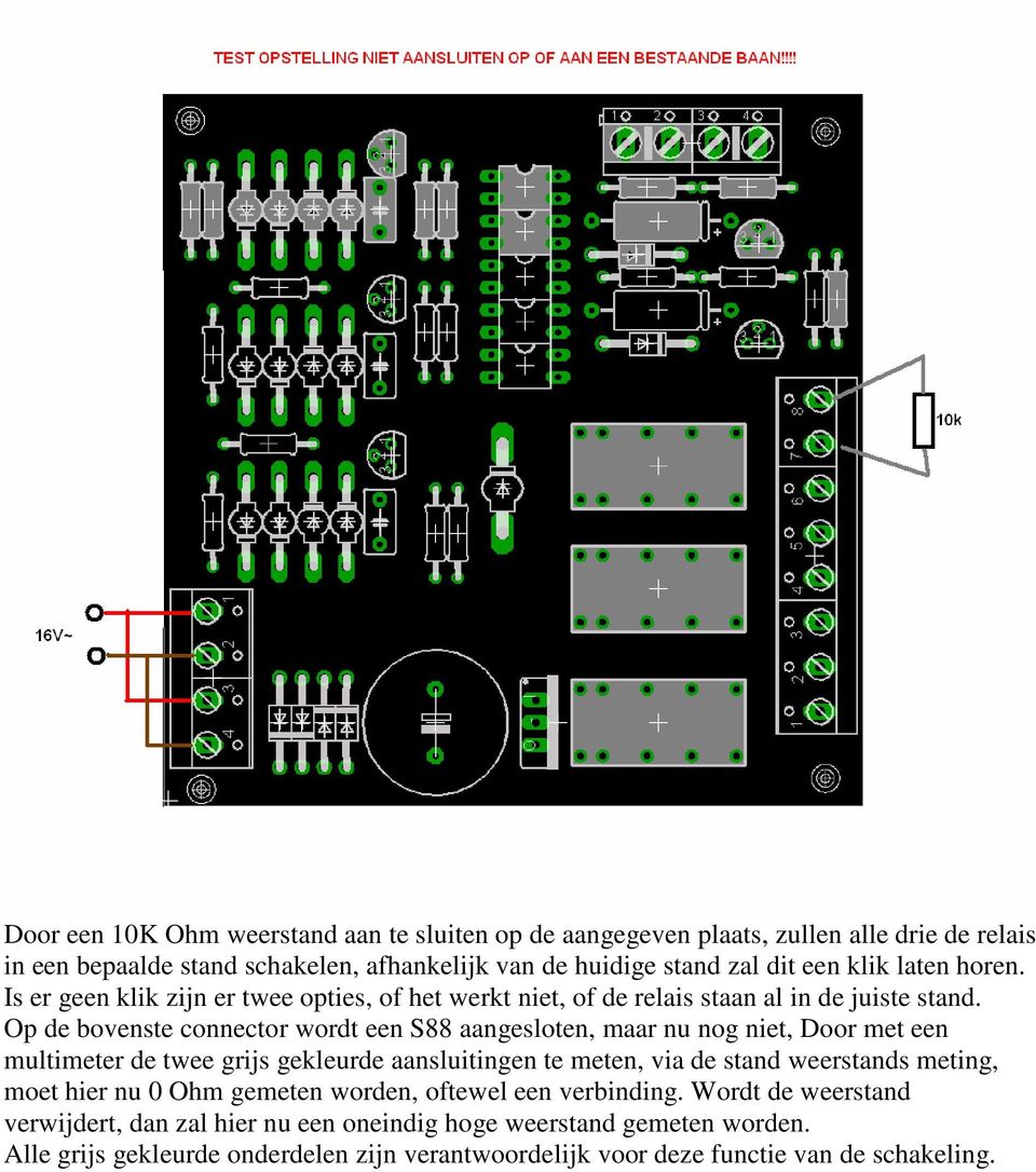 Op de bovenste connector wordt een S88 aangesloten, maar nu nog niet, Door met een multimeter de twee grijs gekleurde aansluitingen te meten, via de stand weerstands meting,