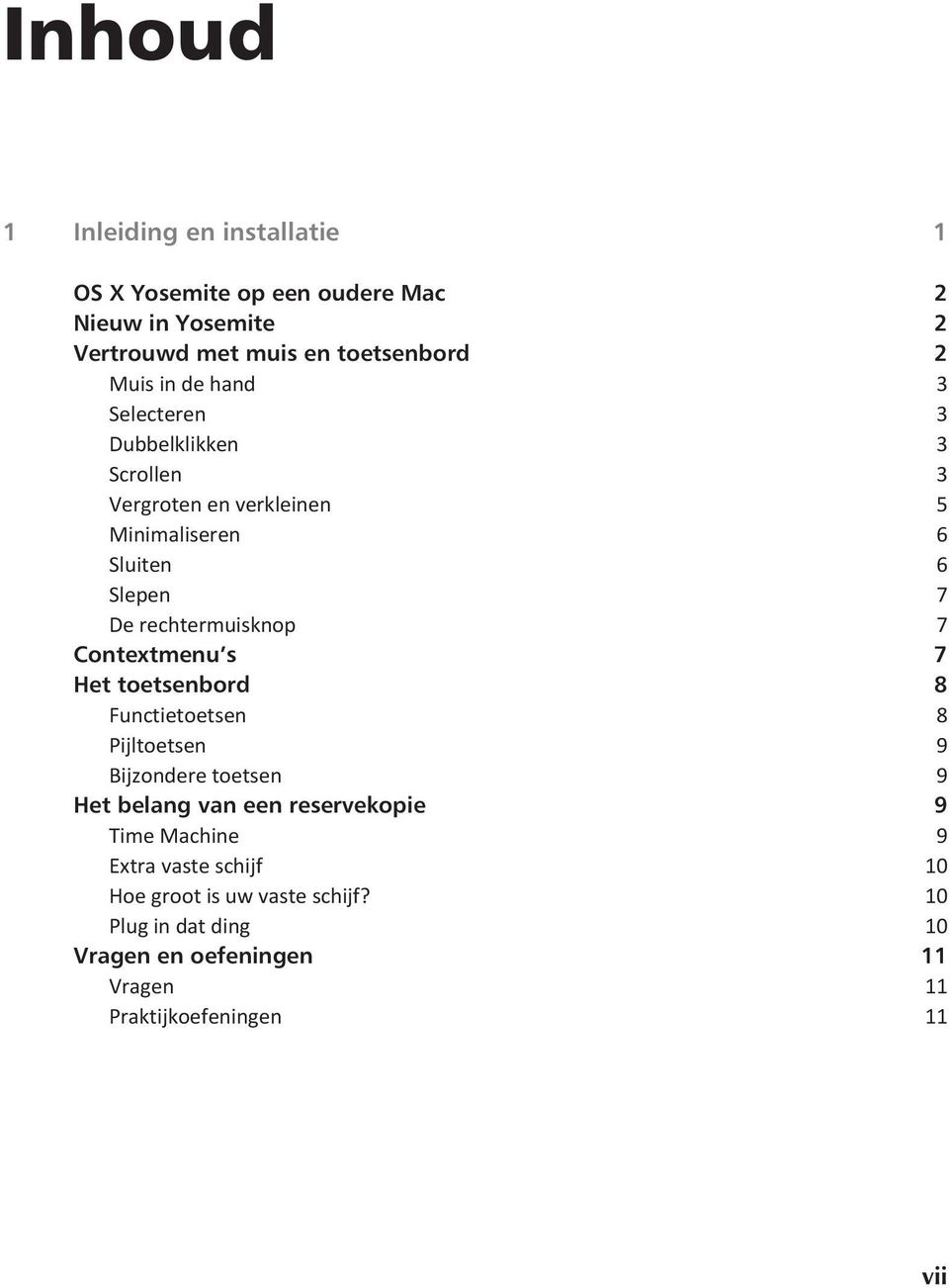 Contextmenu s 7 Het toetsenbord 8 Functietoetsen 8 Pijltoetsen 9 Bijzondere toetsen 9 Het belang van een reservekopie 9 Time Machine