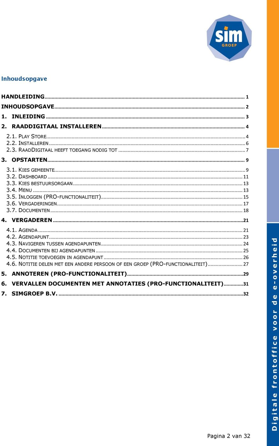 VERGADEREN...21 4.1. AGENDA... 21 4.2. AGENDAPUNT... 23 4.3. NAVIGEREN TUSSEN AGENDAPUNTEN... 24 4.4. DOCUMENTEN BIJ AGENDAPUNTEN... 25 4.5. NOTITIE TOEVOEGEN IN AGENDAPUNT... 26 