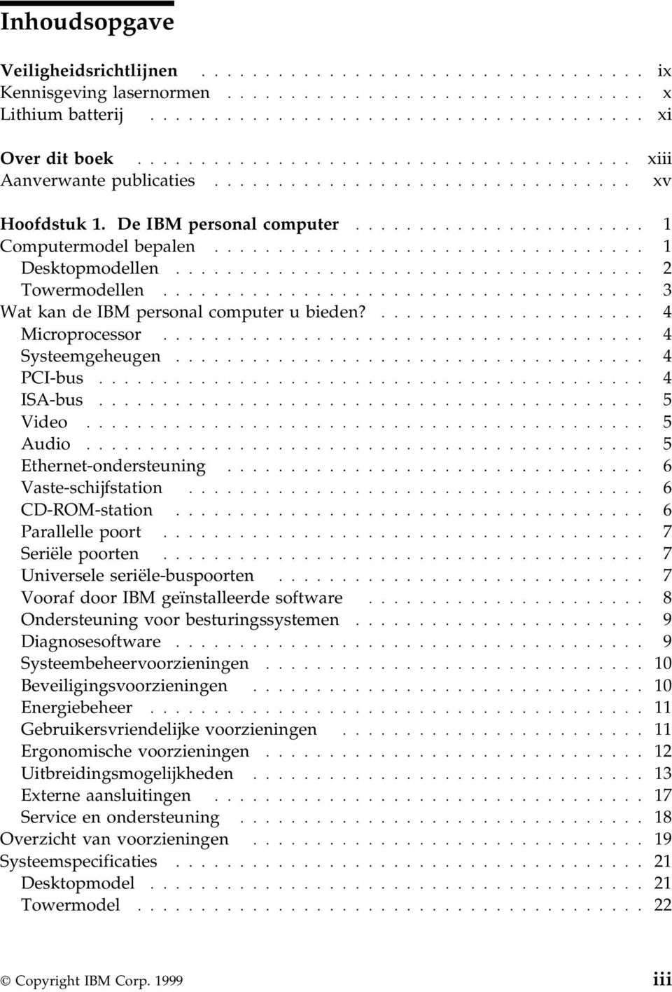 ................................. 1 Desktopmodellen..................................... 2 Towermodellen...................................... 3 Wat kan de IBM personal computer u bieden?