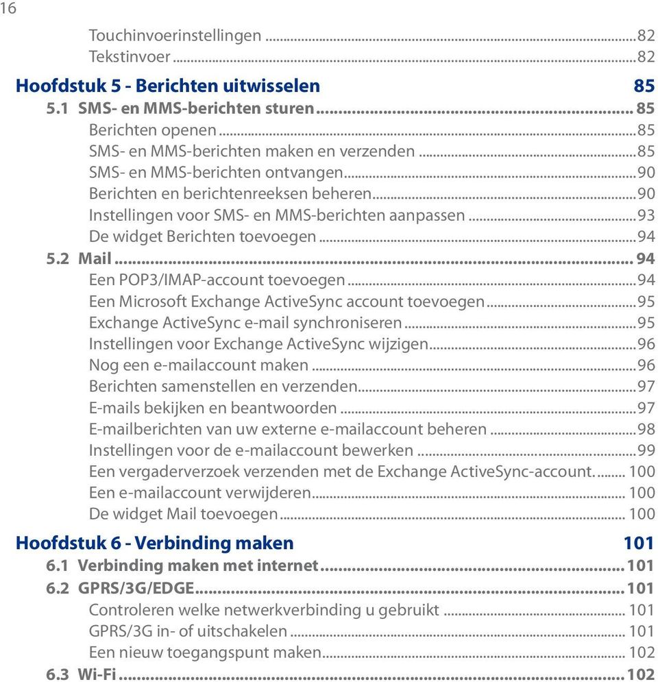 .. 94 Een POP3/IMAP-account toevoegen...94 Een Microsoft Exchange ActiveSync account toevoegen...95 Exchange ActiveSync e-mail synchroniseren...95 Instellingen voor Exchange ActiveSync wijzigen.