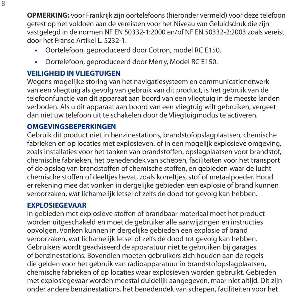 VEILIGHEID IN VLIEGTUIGEN Wegens mogelijke storing van het navigatiesysteem en communicatienetwerk van een vliegtuig als gevolg van gebruik van dit product, is het gebruik van de telefoonfunctie van