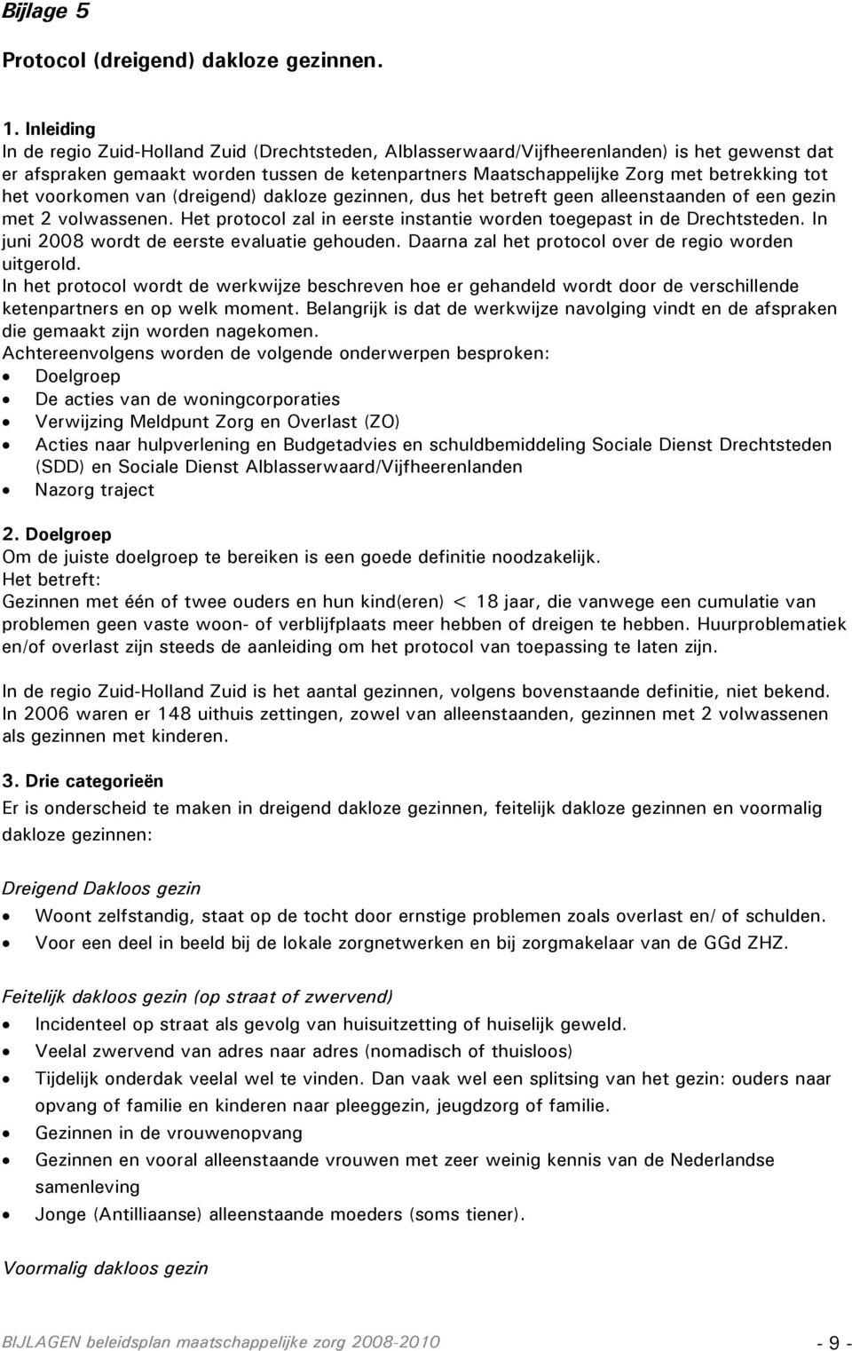 het voorkomen van (dreigend) dakloze gezinnen, dus het betreft geen alleenstaanden of een gezin met 2 volwassenen. Het protocol zal in eerste instantie worden toegepast in de Drechtsteden.