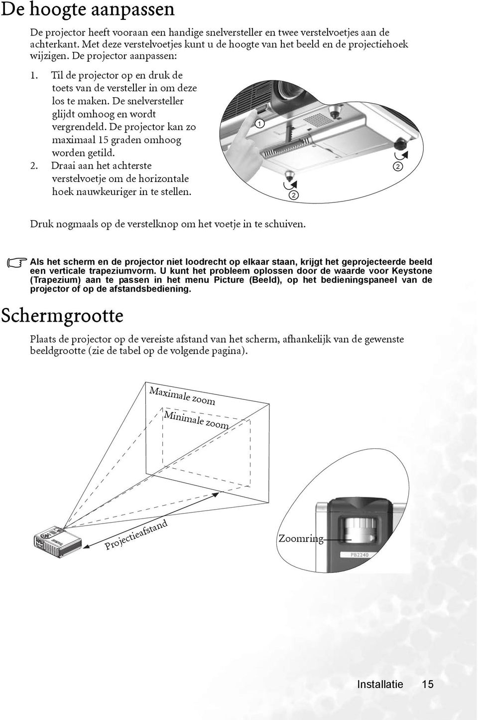 De projector kan zo 1 maximaal 15 graden omhoog worden getild. 2. Draai aan het achterste verstelvoetje om de horizontale hoek nauwkeuriger in te stellen.