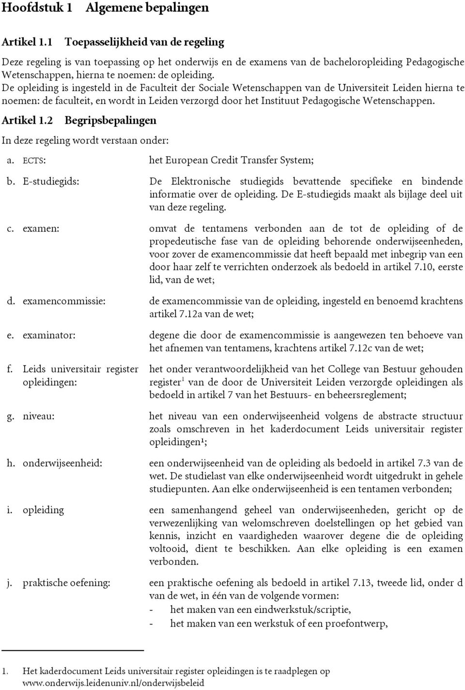 De opleiding is ingesteld in de Faculteit der Sociale Wetenschappen van de Universiteit Leiden hierna te noemen: de faculteit, en wordt in Leiden verzorgd door het Instituut Pedagogische