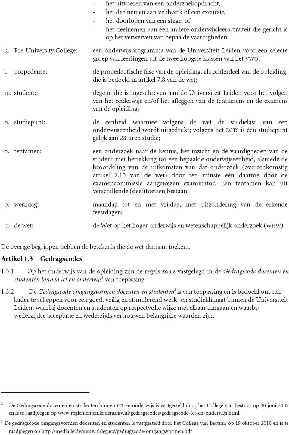 propedeuse: de propedeutische fase van de opleiding, als onderdeel van de opleiding, die is bedoeld in artikel 7.8 van de wet; m.