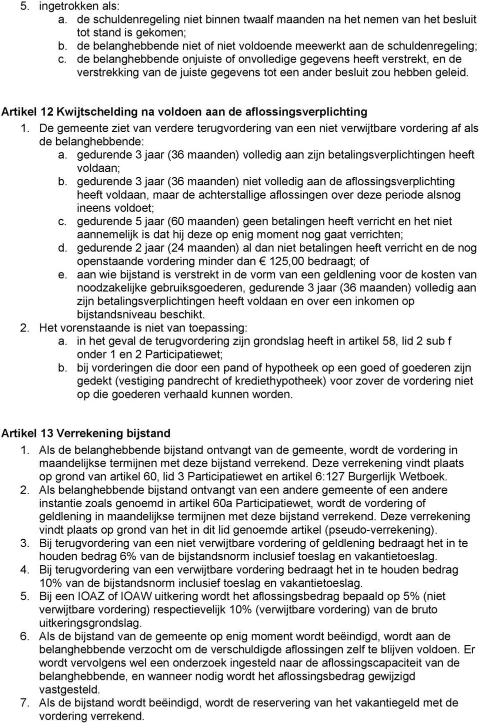 de belanghebbende onjuiste of onvolledige gegevens heeft verstrekt, en de verstrekking van de juiste gegevens tot een ander besluit zou hebben geleid.