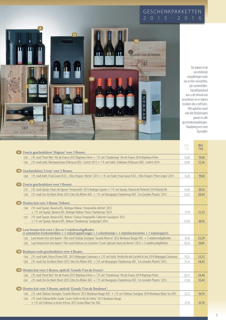 9 Zwarte geschenkdoos Magnus voor 3 flessen: C355 2 fl. rood Pinot Noir Vin de France 2013 Ropiteau Frères + 1 fl. wit Chardonnay Vin de France 2014 Ropiteau Frères 16,08 19,46 C356 2 fl.