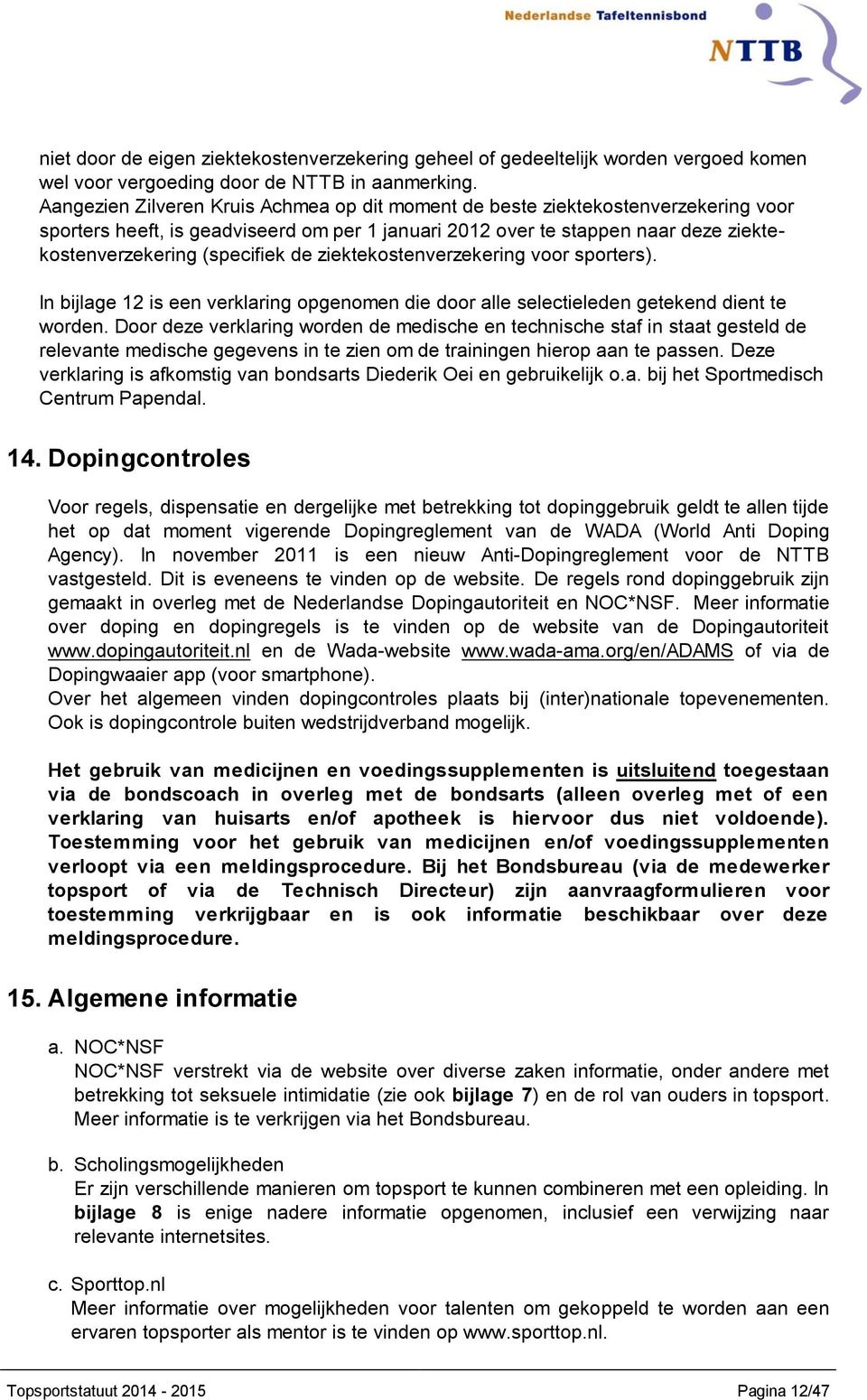 de ziektekostenverzekering voor sporters). In bijlage 12 is een verklaring opgenomen die door alle selectieleden getekend dient te worden.