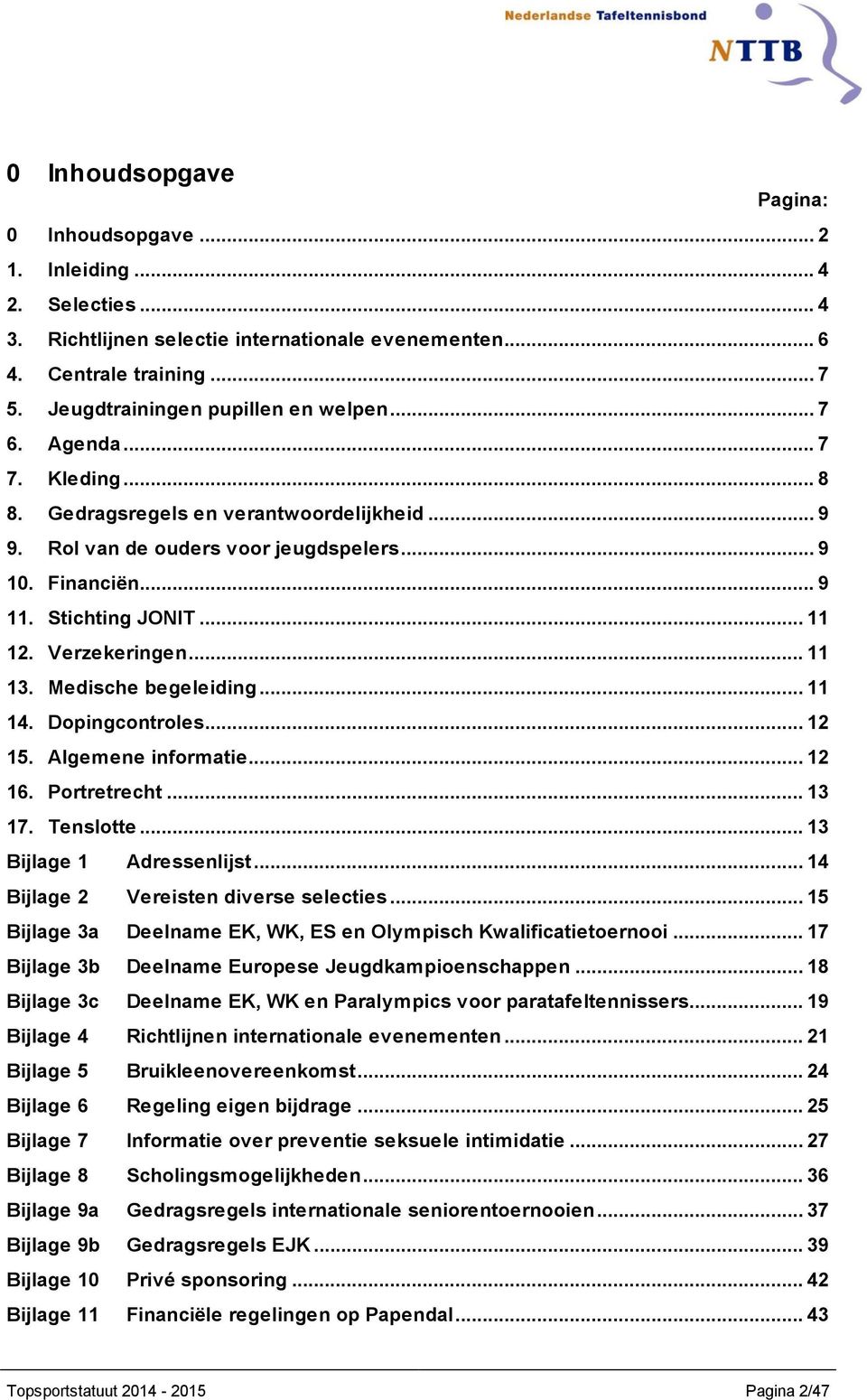 .. 11 12. Verzekeringen... 11 13. Medische begeleiding... 11 14. Dopingcontroles... 12 15. Algemene informatie... 12 16. Portretrecht... 13 17. Tenslotte... 13 Bijlage 1 Adressenlijst.