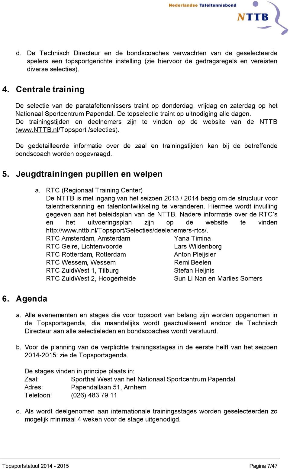 De trainingstijden en deelnemers zijn te vinden op de website van de NTTB (www.nttb.nl/topsport /selecties).