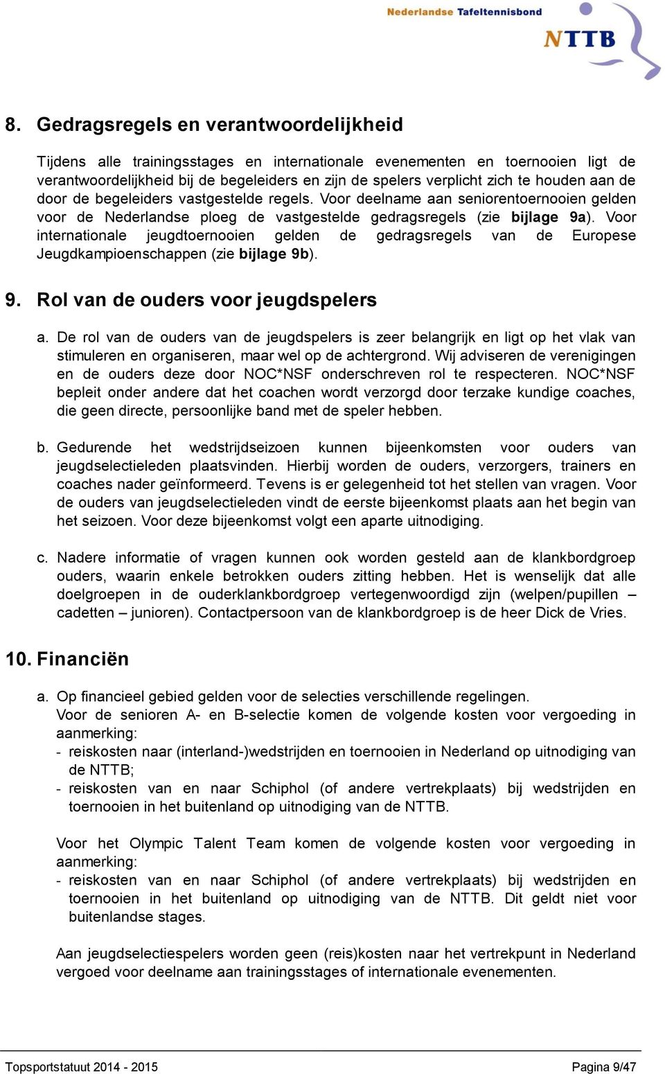 Voor internationale jeugdtoernooien gelden de gedragsregels van de Europese Jeugdkampioenschappen (zie bijlage 9b). 9. Rol van de ouders voor jeugdspelers a.