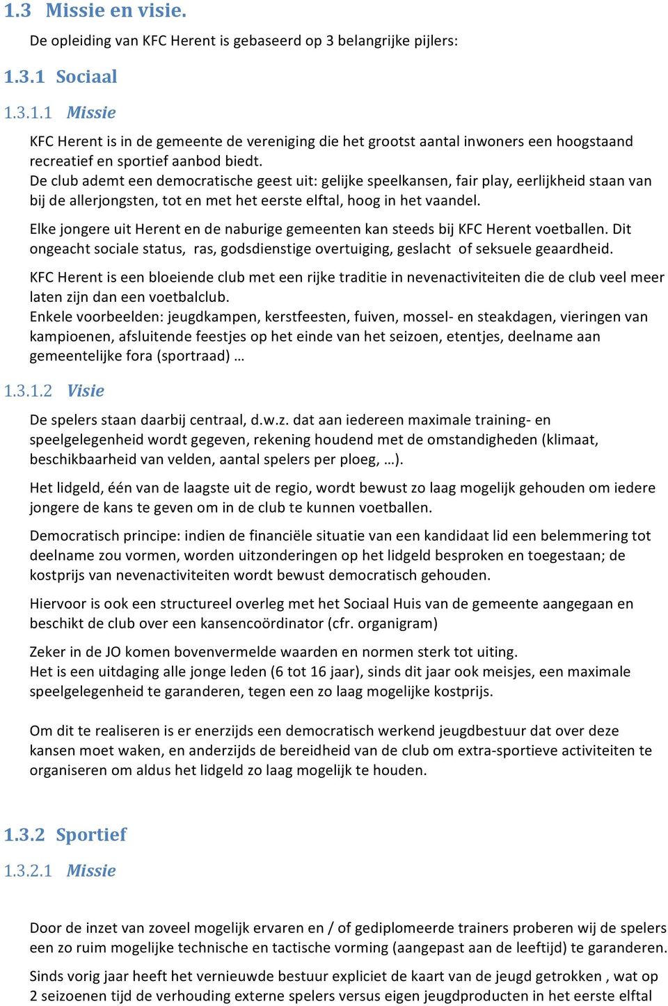 Elke jongere uit Herent en de naburige gemeenten kan steeds bij KFC Herent voetballen. Dit ongeacht sociale status, ras, godsdienstige overtuiging, geslacht of seksuele geaardheid.