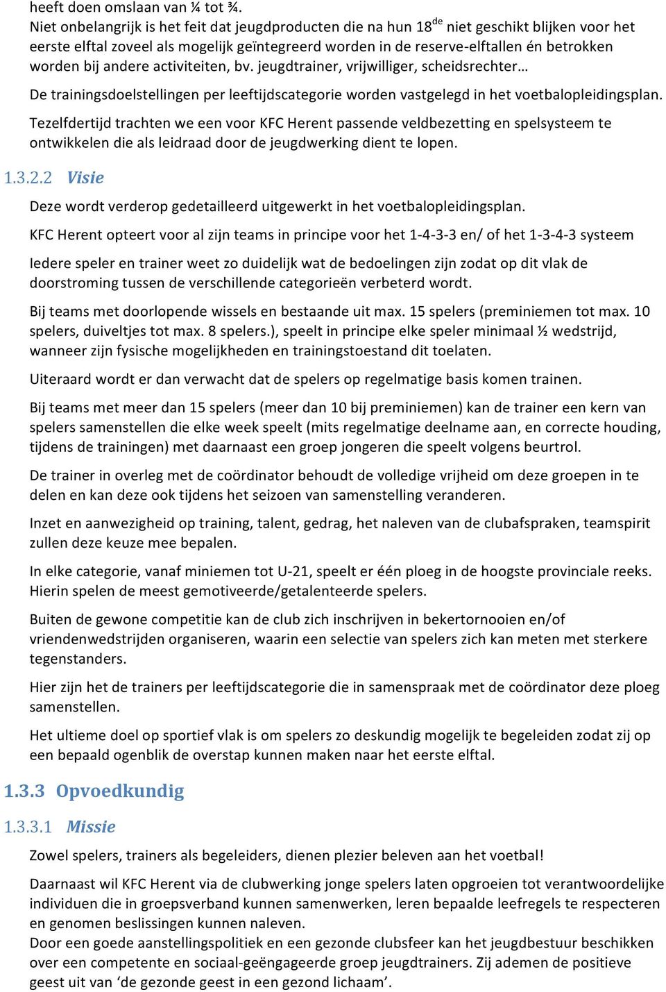 andere activiteiten, bv. jeugdtrainer, vrijwilliger, scheidsrechter De trainingsdoelstellingen per leeftijdscategorie worden vastgelegd in het voetbalopleidingsplan.