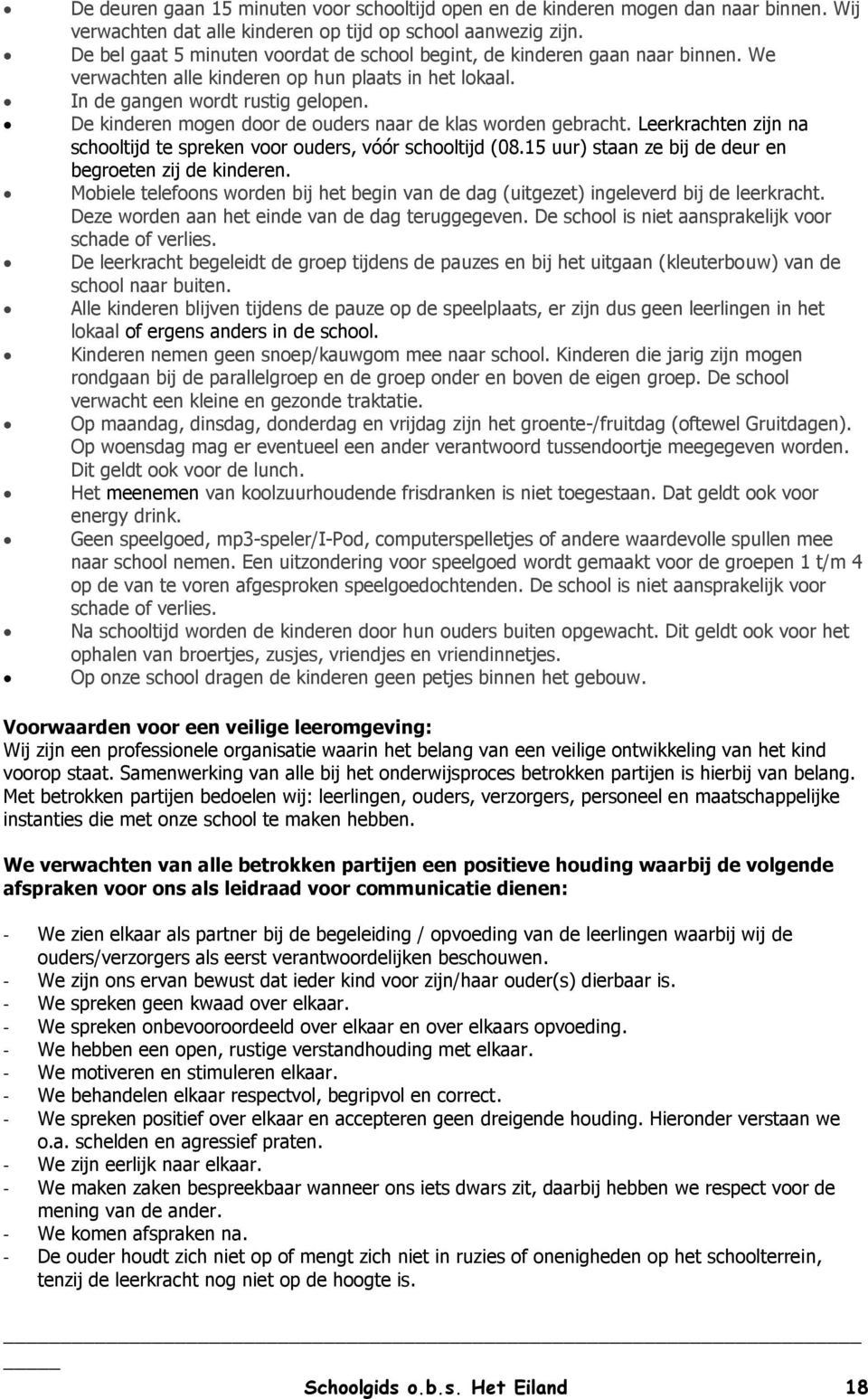 De kinderen mogen door de ouders naar de klas worden gebracht. Leerkrachten zijn na schooltijd te spreken voor ouders, vóór schooltijd (08.15 uur) staan ze bij de deur en begroeten zij de kinderen.