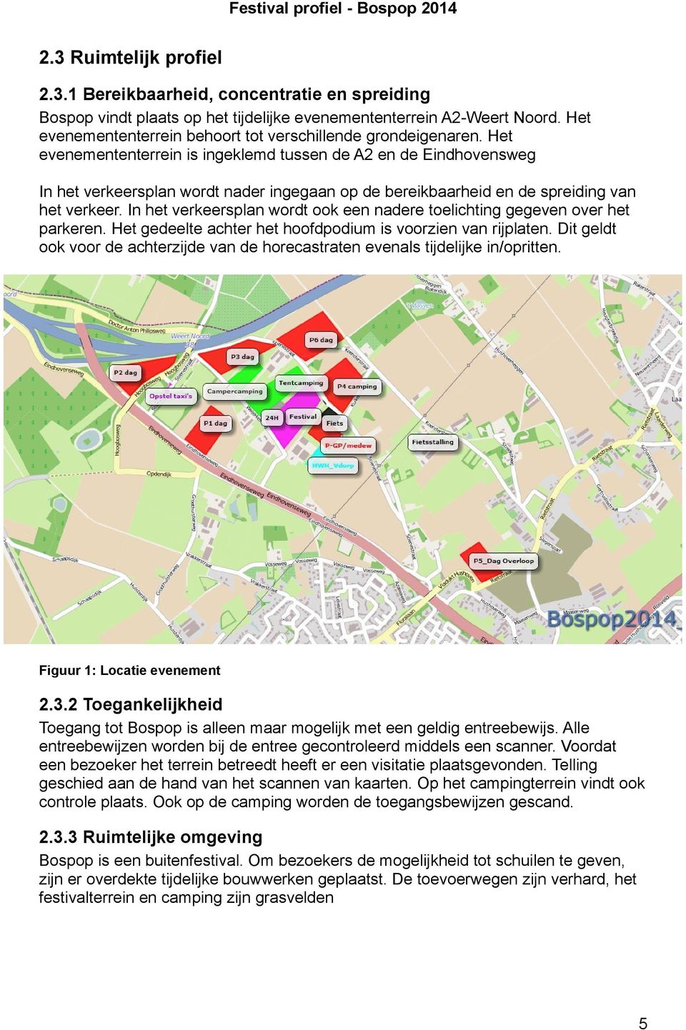 Het evenemententerrein is ingeklemd tussen de A2 en de Eindhovensweg In het verkeersplan wordt nader ingegaan op de bereikbaarheid en de spreiding van het verkeer.