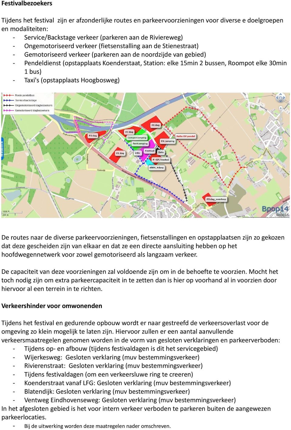 Roompot elke 30min 1 bus) - Taxi's (opstapplaats Hoogbosweg) De routes naar de diverse parkeervoorzieningen, fietsenstallingen en opstapplaatsen zijn zo gekozen dat deze gescheiden zijn van elkaar en