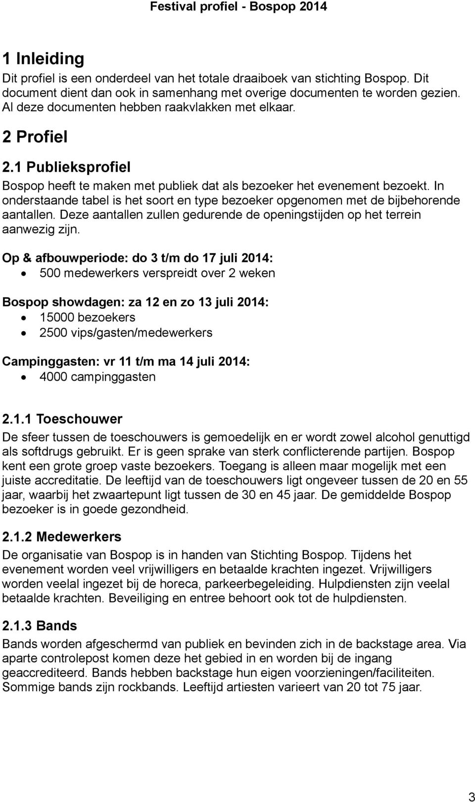 In onderstaande tabel is het soort en type bezoeker opgenomen met de bijbehorende aantallen. Deze aantallen zullen gedurende de openingstijden op het terrein aanwezig zijn.