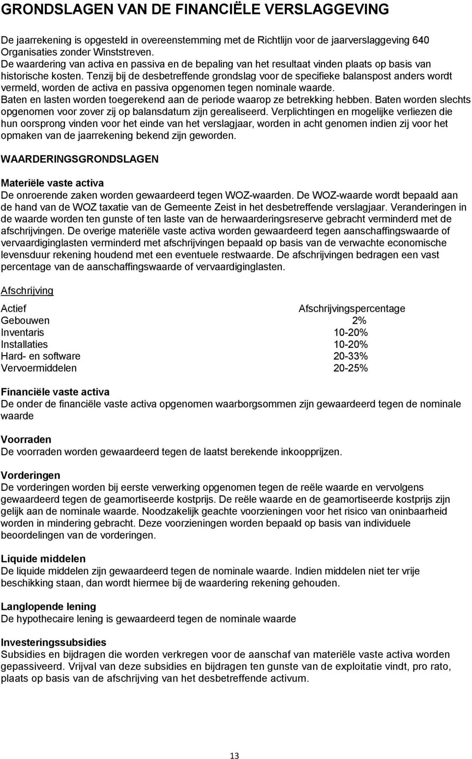 Tenzij bij de desbetreffende grondslag voor de specifieke balanspost anders wordt vermeld, worden de activa en passiva opgenomen tegen nominale waarde.